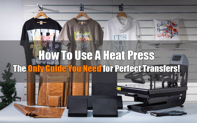 How to Use a Heat Press: The Only Guide You&rsquo;ll Ever Need for 